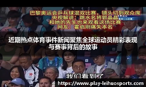 近期热点体育事件新闻聚焦全球运动员精彩表现与赛事背后的故事
